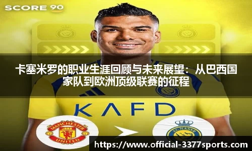 卡塞米罗的职业生涯回顾与未来展望：从巴西国家队到欧洲顶级联赛的征程